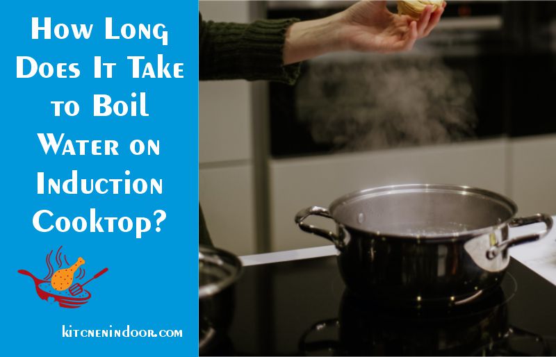 How Long Does It Take to Boil Water on Induction Cooktop?